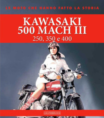 Kawasaki 500 Mach III. 250, 350 e 400. Ediz. a colori