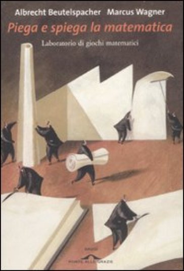 Piega E Spiega La Matematica. Laboratorio Di Giochi Matematici. Ediz. Illustrata