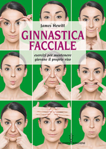 Ginnastica facciale. Esercizi per mantenere giovane il proprio viso. Nuova ediz.