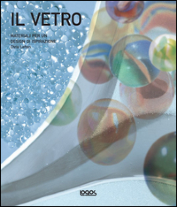 Il vetro. Materiali per un design di ispirazione. Ediz. illustrata