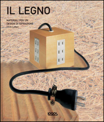 Il legno. Materiali per un design di ispirazione. Ediz. illustrata