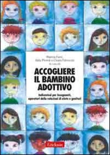 Accogliere Il Bambino Adottivo. Indicazioni Per Insegnanti, Operatori Delle Relazioni Di Aiuto E Genitori. Con Dvd
