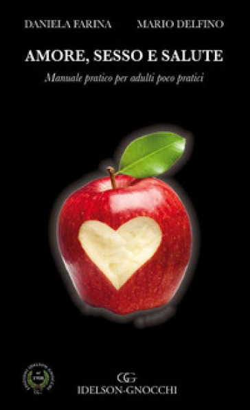 Amore, Sesso E Salute. Manuale Pratico Per Adulti Poco Pratici