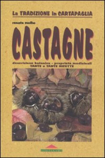 Castagne. Descrizione botanica, proprietà medicinali, tante e tante ricette