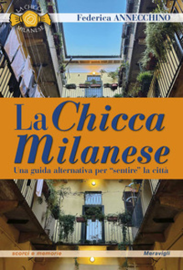 La Chicca Milanese. Una guida alternativa per «sentire» la città