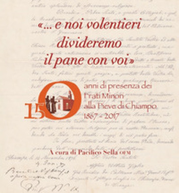 «... E noi volentieri divideremo il pane con voi». 150 anni di presenza dei Frati Minori alla Pieve di Chiampo 1867-2017