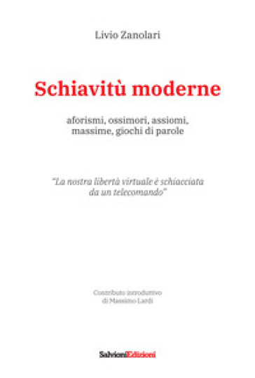 Schiavitù moderne. Aforismi, ossimori, assiomi, massime, giochi di parole
