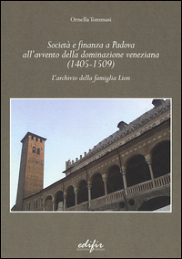 Società e finanza a Padova all'avvento della dominazione veneziana (1405-1509). L'archivio della famiglia Lion
