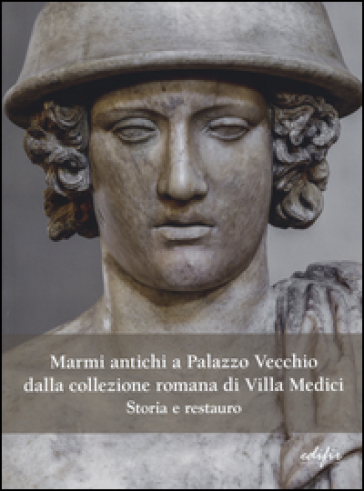 Marmi antichi a Palazzo Vecchio dalla collezione romana di Villa Medici. Storia e restauro