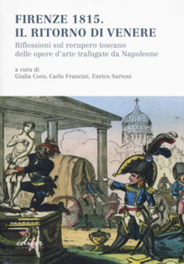 Firenze 1815. Il Ritorno Di Venere. Riflessioni Sul Recupero Toscano Delle Opere D'arte Trafugate Da Napoleone