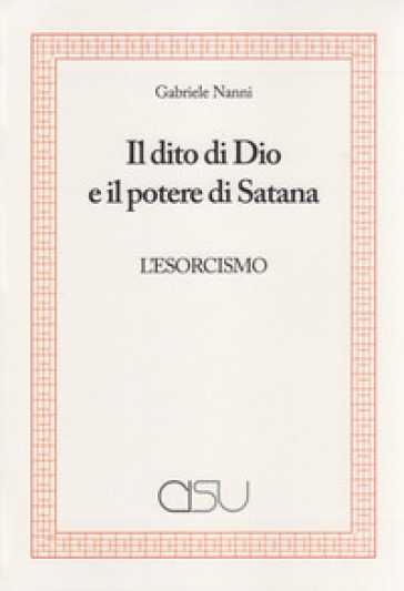 Il Dito Di Dio E Il Potere Di Satana. L'esorcismo