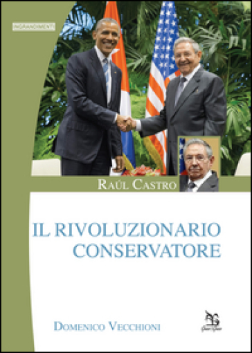 Raúl Castro. Il rivoluzionario conservatore