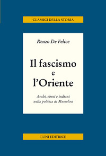 Il fascismo e l'Oriente. Arabi, ebrei e indiani nella politica di Mussolini