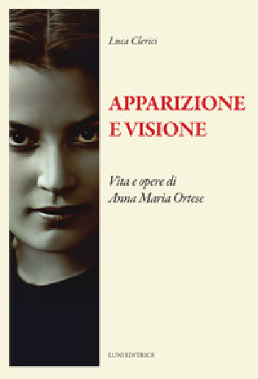 Apparizione e visione. Vita e opere di Anna Maria Ortese-0