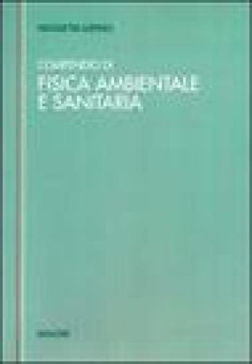 Compendio tecnico di fisica ambientale e sanitaria (Rumore. Radiazioni elettromagnetiche non ionizzanti. Radiazioni direttamente e indirettamente ionizzanti)