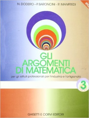 Gli argomenti di matematica 3. Per gli Ist. Professionali per l'industria e l'artigianato. Vol. 3