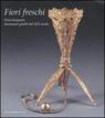 Fiori freschi. Porte-boquets, inconsueti gioielli del XIX secolo. Catalogo della mostra (Roma, 13 aprile-16 settembre 2007). Ediz. illustrata