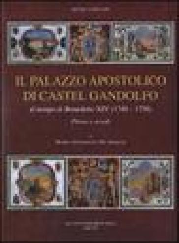 Il palazzo apostolico di Castel Gandolfo. Al tempo di Benedetto XIV (1740-1758). Pitture e arredi. Ediz. illustrata