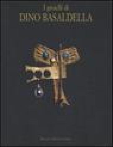 I gioielli di Dino Basaldella. Catalogo della mostra (Udine 15 dicembre 2007-30 marzo 2008-Trieste, 1 febbraio-30 marzo 2008). Ediz. illustrata
