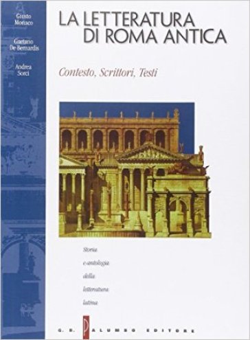 La letteratura di Roma antica. Storia e antologia della letteratura. Per i Licei e gli Ist. Magistrali