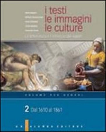 I testi, le immagini, le culture. La letteratura e l'intreccio dei saperi. Versione per generi. Per le Scuole superiori. Vol. 2: Generi. Dal 1610 al 1861