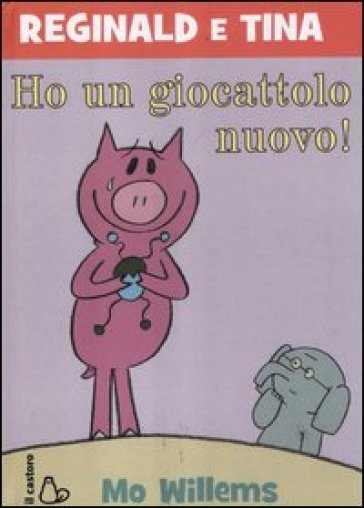 Ho un giocattolo nuovo. Reginald e Tina. Ediz. illustrata