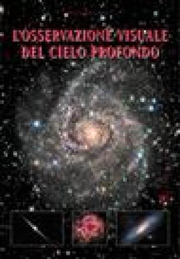 L'osservazione visuale del cielo profondo. Ediz. illustrata