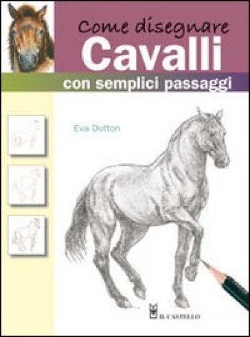 Come disegnare cavalli con semplici passaggi. Ediz. illustrata