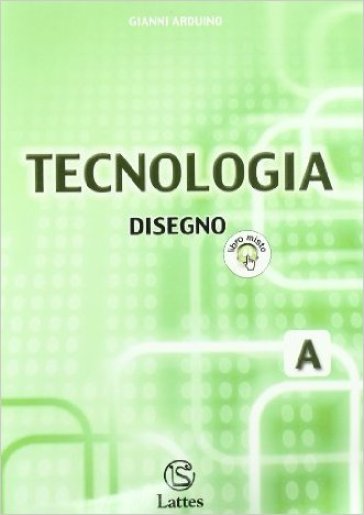 Tecnologia. Modulo A: Disegno. Per la Scuola media