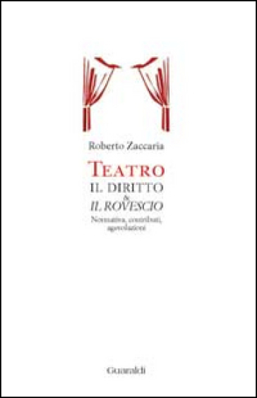 Teatro. Il diritto &amp; il rovescio. Normativa, contributi, agevolazioni