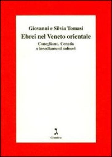 Gli ebrei del Veneto orientale. Conegliano, Ceneda e insediamenti minori