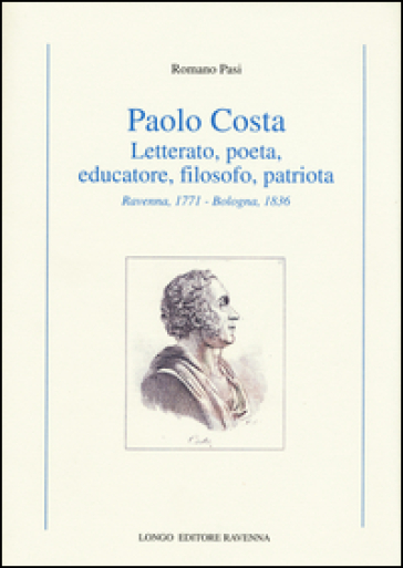 Paolo Costa. Letterato, poeta, educatore, filosofo, patriota (Ravenna, 1771-Bologna 1836)