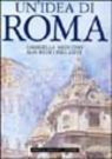 Un'idea di Roma. Ediz. illustrata