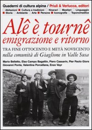 Alê è tournê. Emigrazione e ritorno. Tra fine Ottocento e metà Novecento nella comunità di Giaglione in Valle Susa. Ediz. illustrata