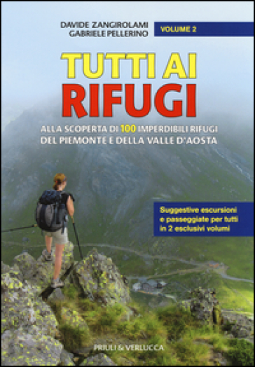 Tutti ai rifugi. Alla scoperta di 100 imperdibili rifugi del Piemonte e della Valle d'Aosta. Vol. 2