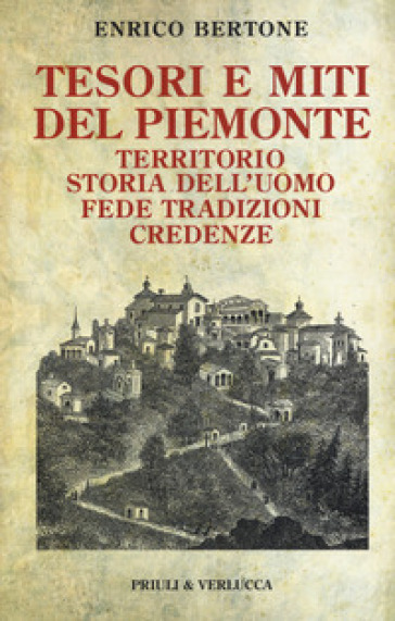 Tesori e miti del Piemonte. Territorio, storia dell'uomo, fede, tradizioni, credenze-0