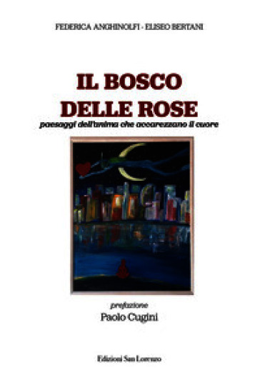 Il bosco delle rose. Paesaggi dell'anima che accarezzano il cuore
