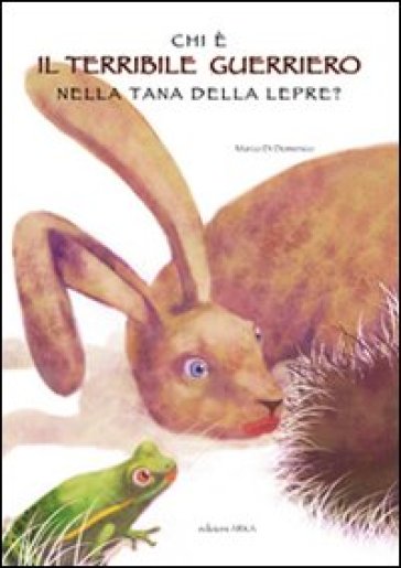Chi è Il Terribile Guerriero Nella Tana Della Lepre? Ediz. Illustrata