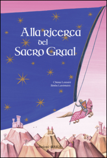 Alla ricerca del sacro Graal. Ediz. illustrata