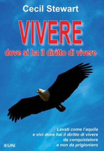 Vivere dove si ha il diritto di vivere. Levati come l'aquila e vivi dove hai il diritto di vivere da conquistatore e non da prigioniero