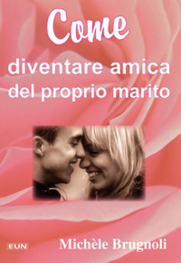 Come diventare amica del proprio marito