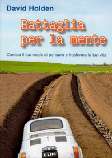 Battaglia per la mente. Cambia il tuo modo di pensare e trasforma la tua vita
