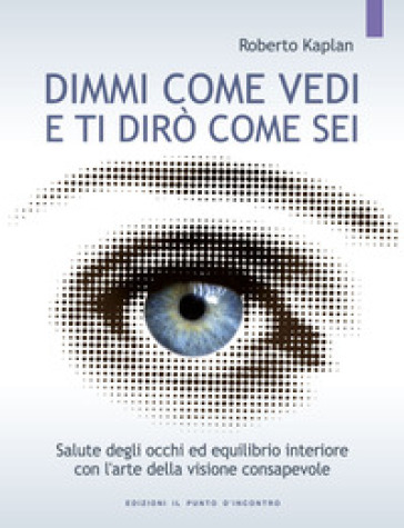 Dimmi come vedi e ti dirò come sei. Salute degli occhi ed equilibrio interiore con l'arte della visione consapevole-0
