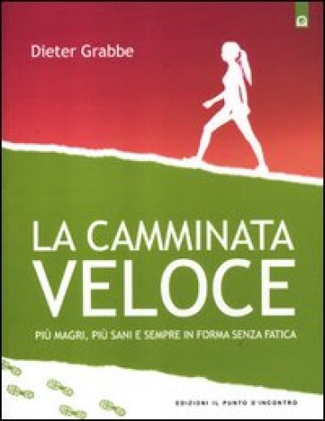 La Camminata Veloce. Più Magri, Più Sani E Sempre In Forma Senza Sforzo