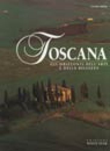 Toscana. Gli orizzonti dell'arte e della bellezza
