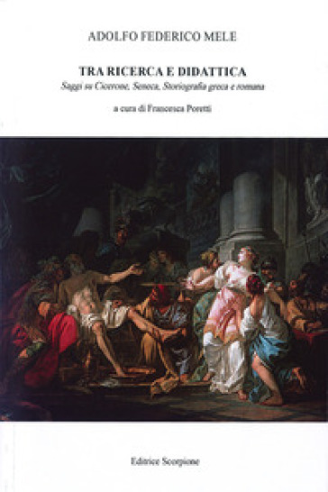 Tra ricerca e didattica. Saggi su Cicerone, Seneca. Storiografia greca e romana