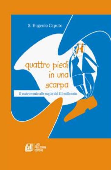 Quattro Piedi In Una Scarpa. Il Matrimonio Alle Soglie Del Iii Millennio