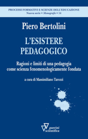 L'esistere Pedagogico. Ragioni E Limiti Di Una Pedagogia Come Scienza Fenomenologicamente Fondata
