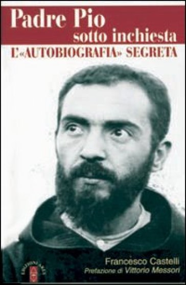 Padre Pio sotto inchiesta. L'«autobiografia» segreta