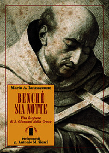 Benché sia notte. Vita & opere di san Giovanni della Croce